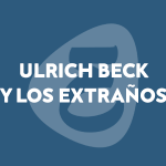 Citas (8) – Ulrich Beck y la construcción de lo extraño