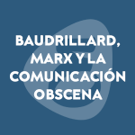 Citas (16) – Baudrillard, Marx y la comunicación obscena